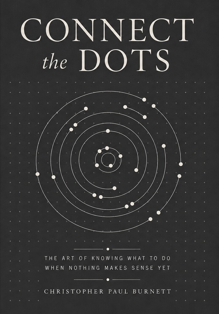 Connect the Dots book cover — The Art of Knowing What to Do When Nothing Makes Sense Yet, by Christopher Paul Burnett
